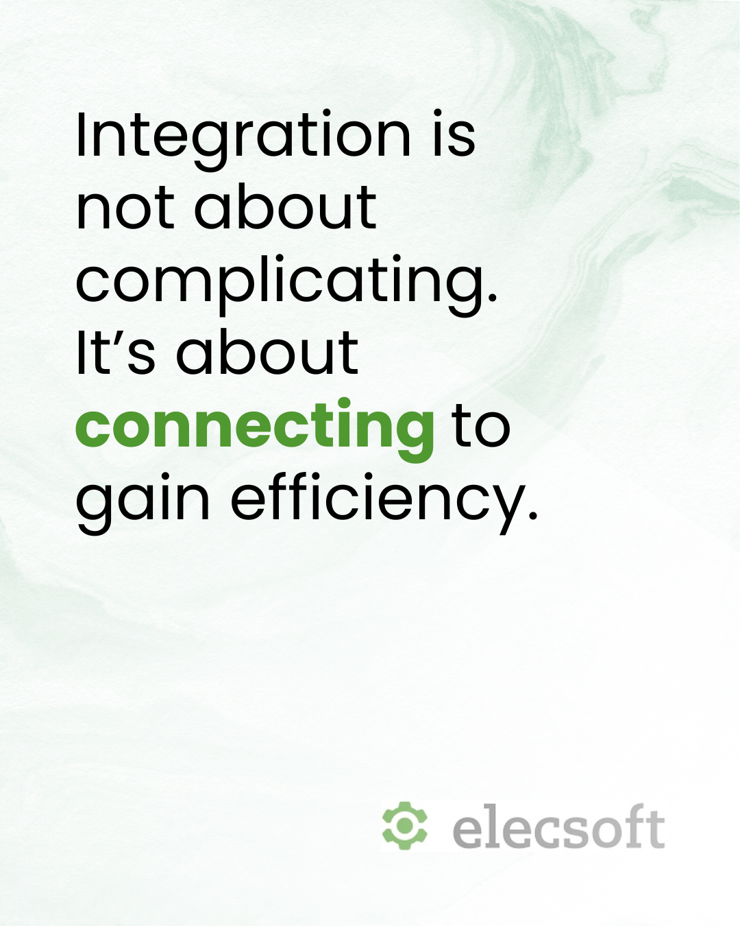 Integration is not complicating. It’s connecting to gain efficiency