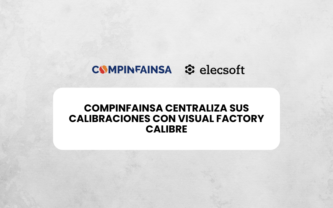Testimonio: COMPINFAINSA centraliza sus calibraciones con Visual Factory Calibre